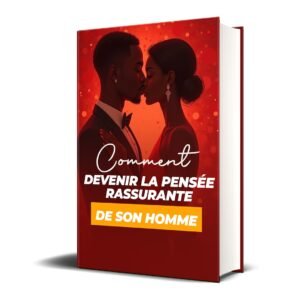 Guide pour la femme : Comment devenir la pensée rassurante de son homme